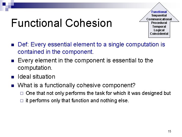 Functional Cohesion n n Functional Sequential Communicational Procedural Temporal Logical Coincidental Def: Every essential