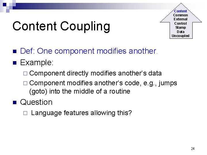 Content Coupling n n Content Common External Control Stamp Data Uncoupled Def: One component