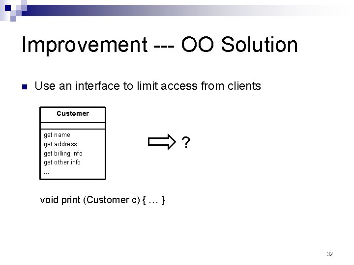 Improvement --- OO Solution n Use an interface to limit access from clients Customer