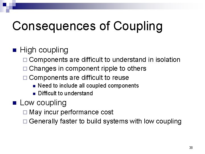 Consequences of Coupling n High coupling ¨ Components are difficult to understand in isolation