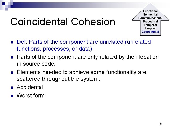 Coincidental Cohesion n n Functional Sequential Communicational Procedural Temporal Logical Coincidental Def: Parts of Coincidental Cohesion n n Functional Sequential Communicational Procedural Temporal Logical Coincidental Def: Parts of