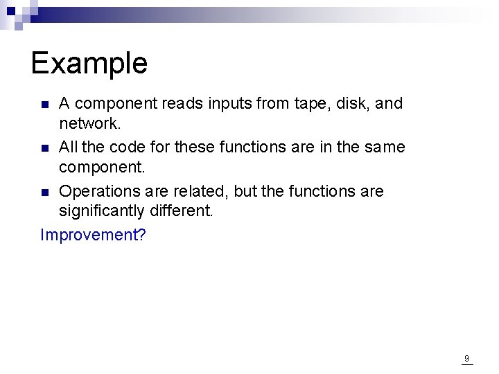 Example A component reads inputs from tape, disk, and network. n All the code