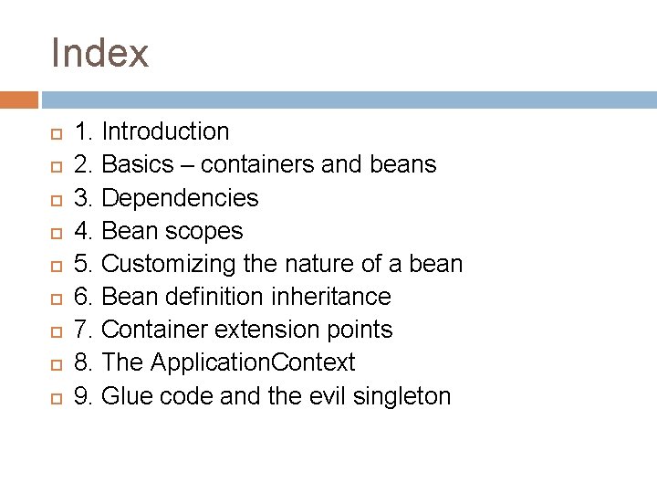Index 1. Introduction 2. Basics – containers and beans 3. Dependencies 4. Bean scopes