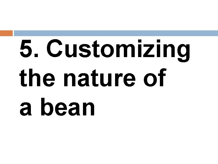 5. Customizing the nature of a bean 