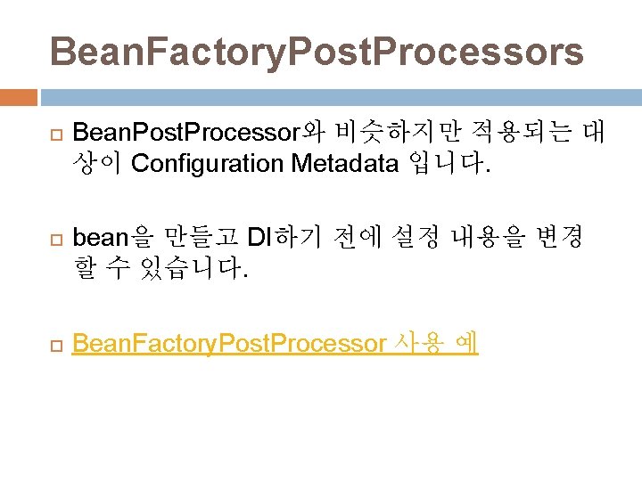 Bean. Factory. Post. Processors Bean. Post. Processor와 비슷하지만 적용되는 대 상이 Configuration Metadata 입니다.