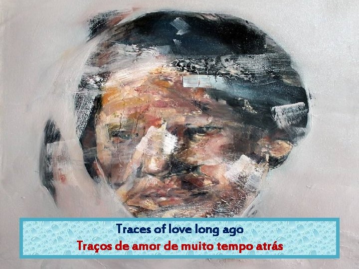 Traces of love long ago Traços de amor de muito tempo atrás 