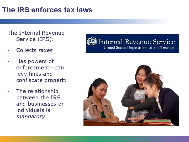 The IRS enforces tax laws The Internal Revenue Service (IRS): • Collects taxes •