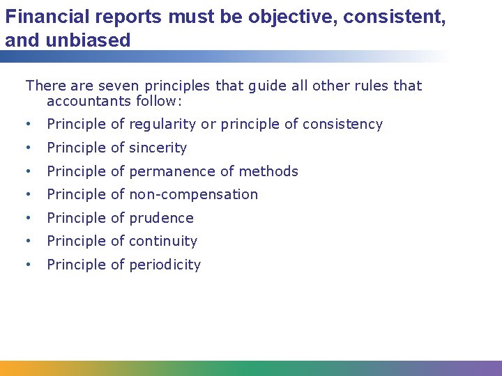Financial reports must be objective, consistent, and unbiased There are seven principles that guide