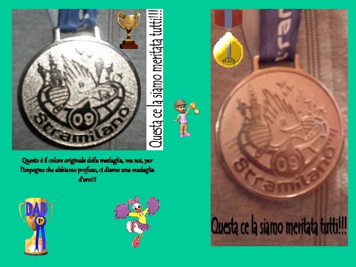 Questo è il colore originale della medaglia, ma noi, per l’impegno che abbiamo profuso,