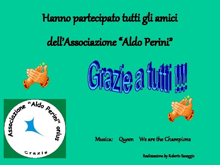 Hanno partecipato tutti gli amici dell’Associazione “Aldo Perini” Musica: Queen We are the Champions