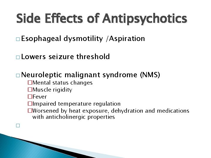 Side Effects of Antipsychotics � Esophageal � Lowers dysmotility /Aspiration seizure threshold � Neuroleptic