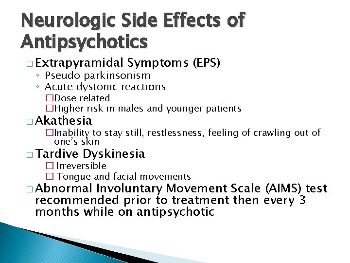 Neurologic Side Effects of Antipsychotics � Extrapyramidal Symptoms (EPS) ◦ Pseudo parkinsonism ◦ Acute