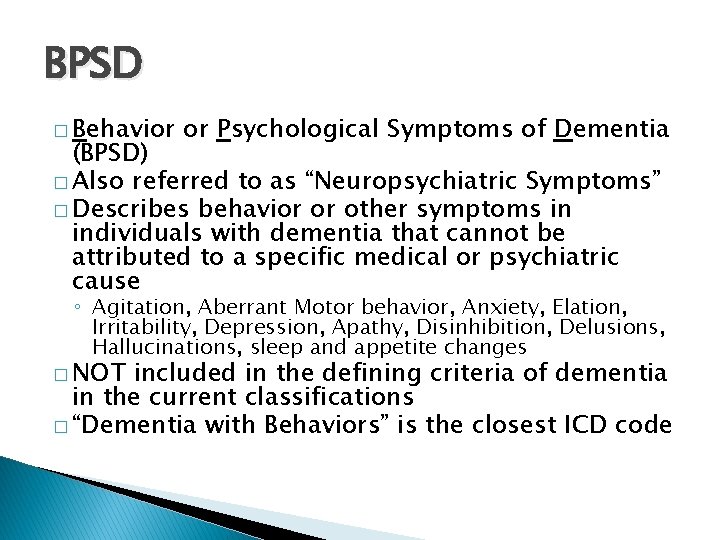 BPSD � Behavior or Psychological Symptoms of Dementia (BPSD) � Also referred to as