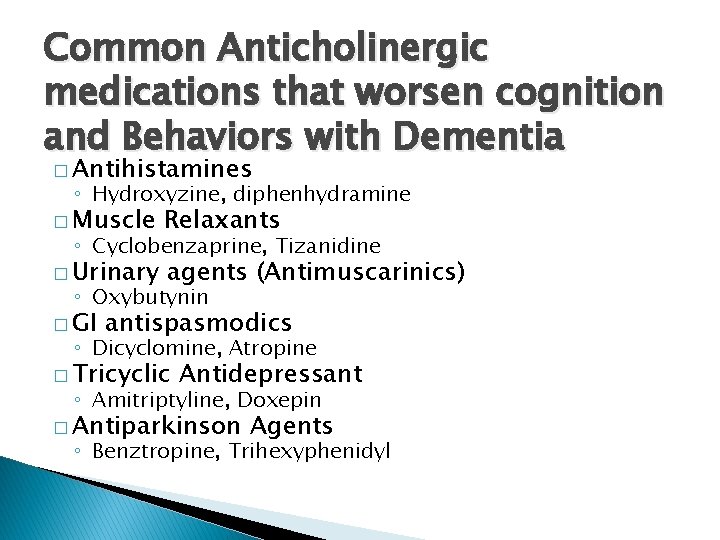 Common Anticholinergic medications that worsen cognition and Behaviors with Dementia � Antihistamines ◦ Hydroxyzine,