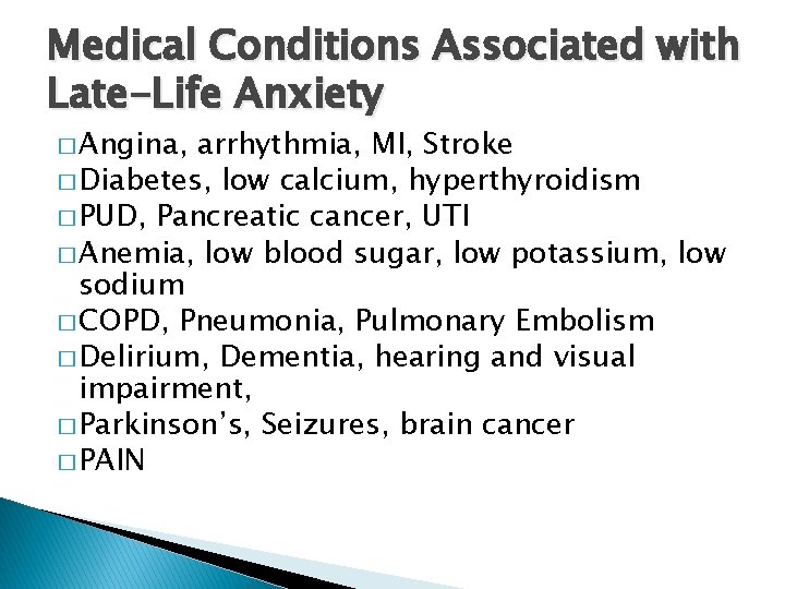 Medical Conditions Associated with Late-Life Anxiety � Angina, arrhythmia, MI, Stroke � Diabetes, low