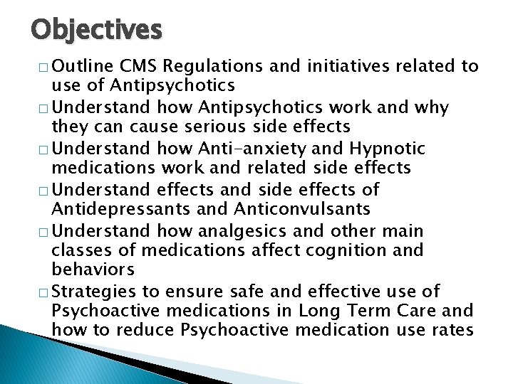 Objectives � Outline CMS Regulations and initiatives related to use of Antipsychotics � Understand