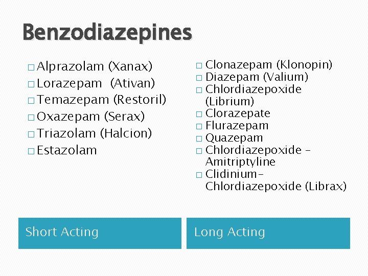 Benzodiazepines (Xanax) � Lorazepam (Ativan) � Temazepam (Restoril) � Oxazepam (Serax) � Triazolam (Halcion)