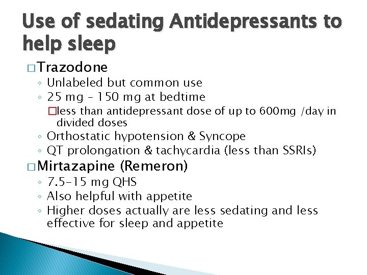Use of sedating Antidepressants to help sleep � Trazodone ◦ Unlabeled but common use