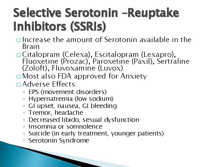 Selective Serotonin –Reuptake Inhibitors (SSRIs) � Increase the amount of Serotonin available in the