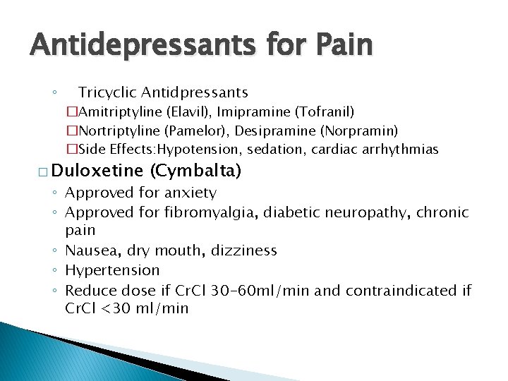 Antidepressants for Pain ◦ Tricyclic Antidpressants �Amitriptyline (Elavil), Imipramine (Tofranil) �Nortriptyline (Pamelor), Desipramine (Norpramin)