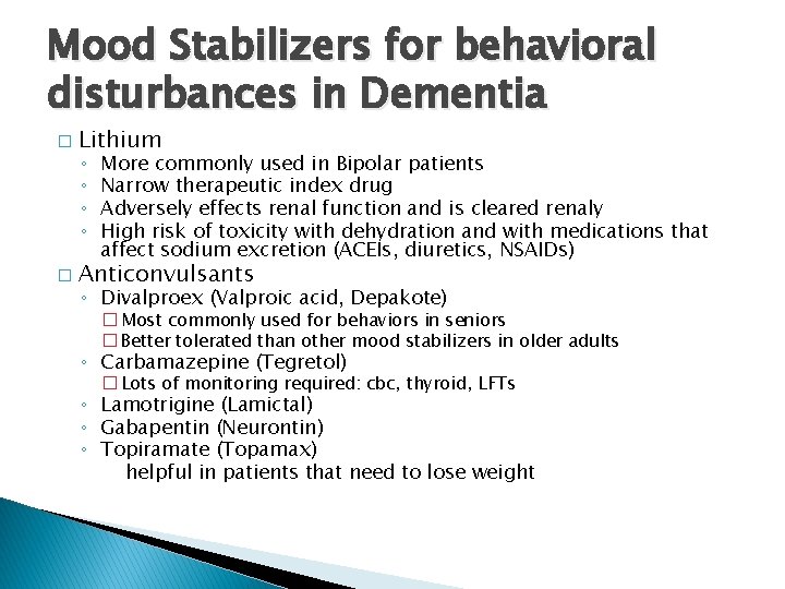 Mood Stabilizers for behavioral disturbances in Dementia � Lithium ◦ ◦ � More commonly