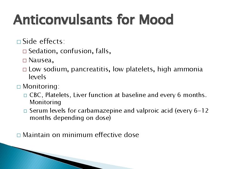 Anticonvulsants for Mood � Side effects: Sedation, confusion, falls, � Nausea, � Low sodium,