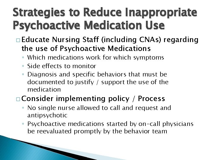 Strategies to Reduce Inappropriate Psychoactive Medication Use � Educate Nursing Staff (including CNAs) regarding