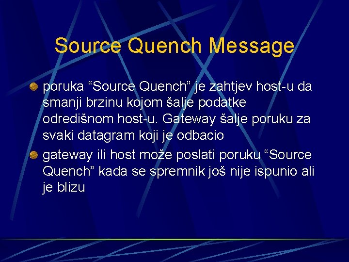 Source Quench Message poruka “Source Quench” je zahtjev host-u da smanji brzinu kojom šalje