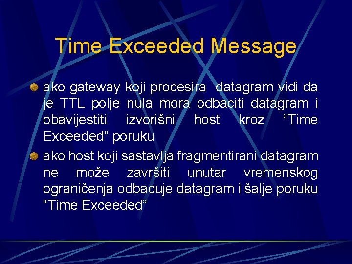 Time Exceeded Message ako gateway koji procesira datagram vidi da je TTL polje nula