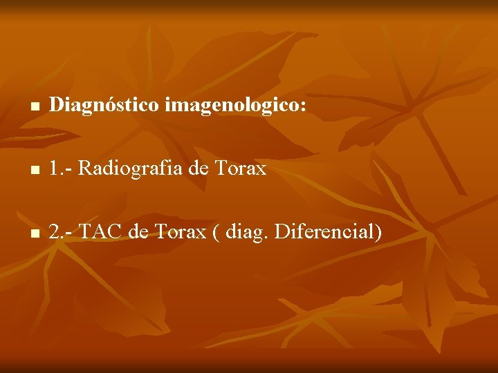 n Diagnóstico imagenologico: n 1. - Radiografia de Torax n 2. - TAC de