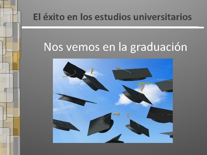 El éxito en los estudios universitarios Nos vemos en la graduación 