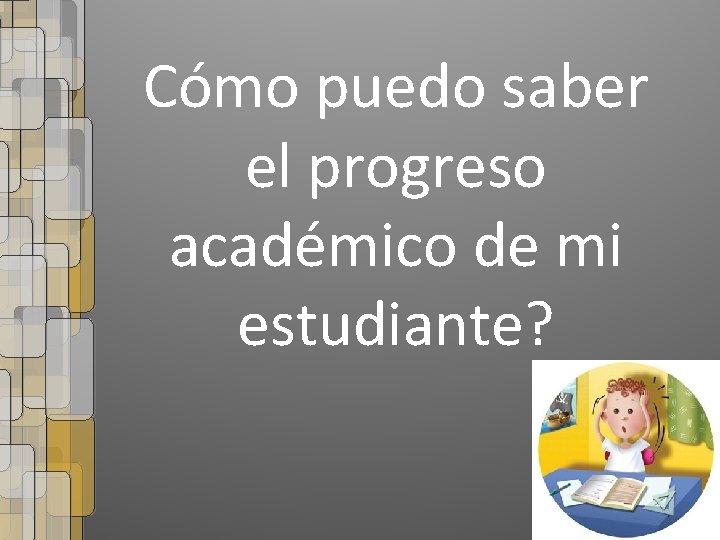 Cómo puedo saber el progreso académico de mi estudiante? 