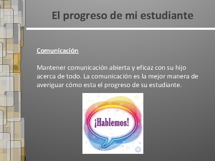 El progreso de mi estudiante Comunicación Mantener comunicación abierta y eficaz con su hijo