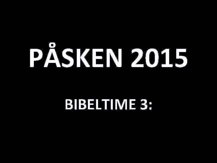 PÅSKEN 2015 BIBELTIME 3: 