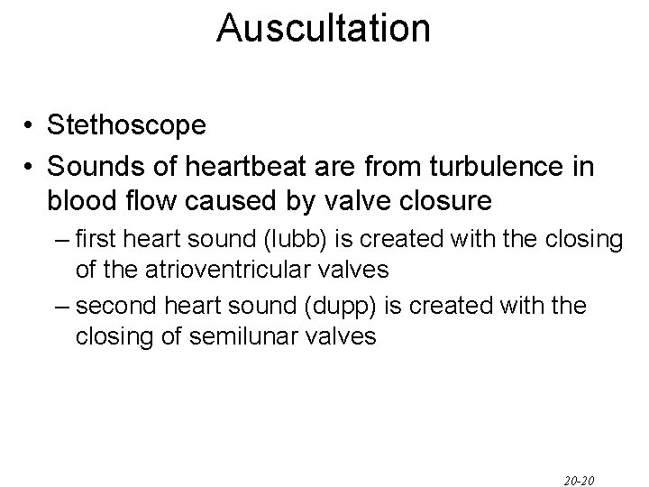 Auscultation • Stethoscope • Sounds of heartbeat are from turbulence in blood flow caused Auscultation • Stethoscope • Sounds of heartbeat are from turbulence in blood flow caused
