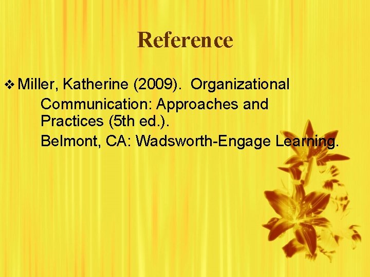 Reference v Miller, Katherine (2009). Organizational Communication: Approaches and Practices (5 th ed. ). Reference v Miller, Katherine (2009). Organizational Communication: Approaches and Practices (5 th ed. ).