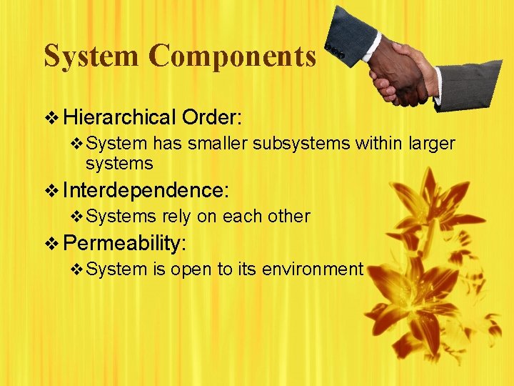 System Components v Hierarchical Order: v System has smaller subsystems within larger systems v System Components v Hierarchical Order: v System has smaller subsystems within larger systems v