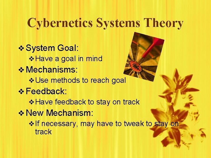 Cybernetics Systems Theory v System Goal: v Have a goal in mind v Mechanisms: Cybernetics Systems Theory v System Goal: v Have a goal in mind v Mechanisms: