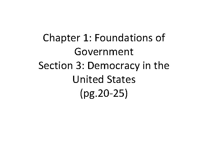 Chapter 1: Foundations of Government Section 3: Democracy in the United States (pg. 20