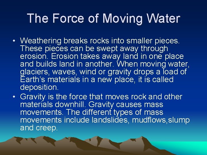 The Force of Moving Water • Weathering breaks rocks into smaller pieces. These pieces