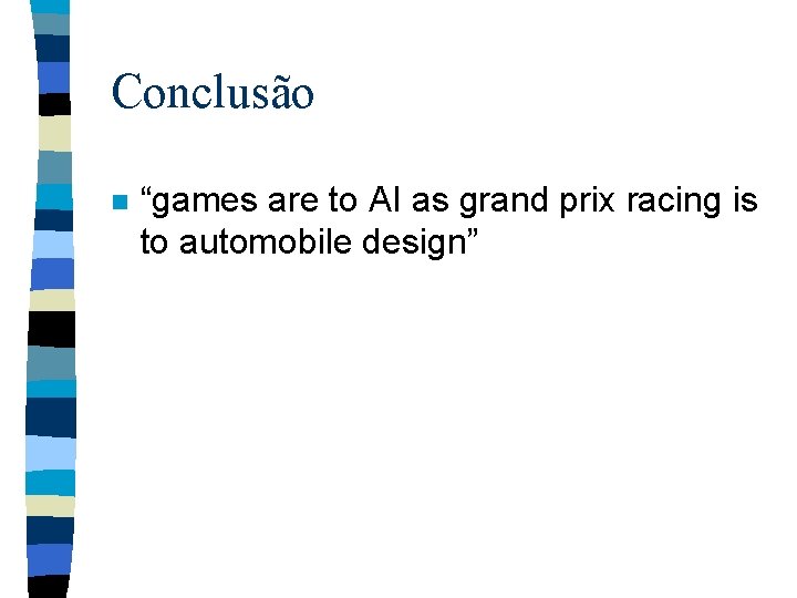 Conclusão n “games are to AI as grand prix racing is to automobile design”