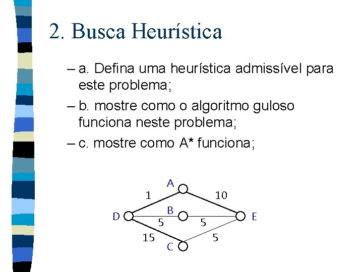 2. Busca Heurística – a. Defina uma heurística admissível para este problema; – b.
