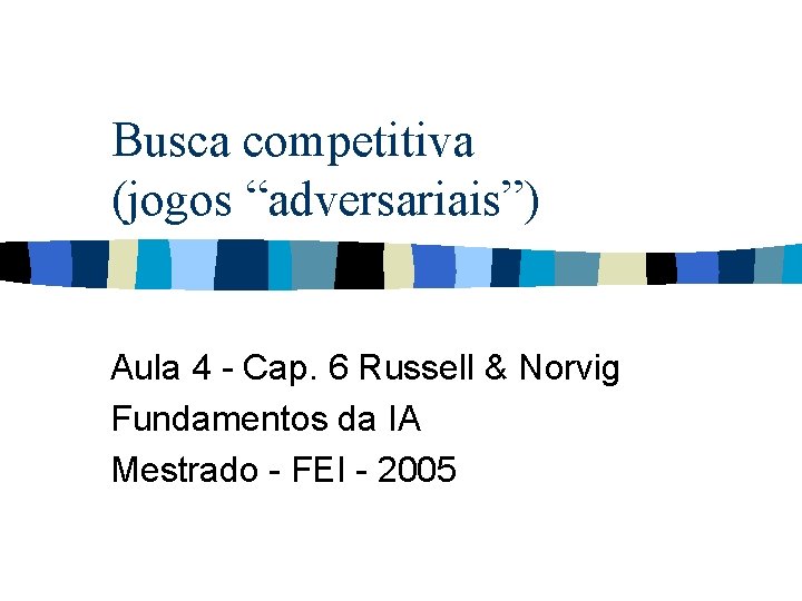 Busca competitiva (jogos “adversariais”) Aula 4 - Cap. 6 Russell & Norvig Fundamentos da