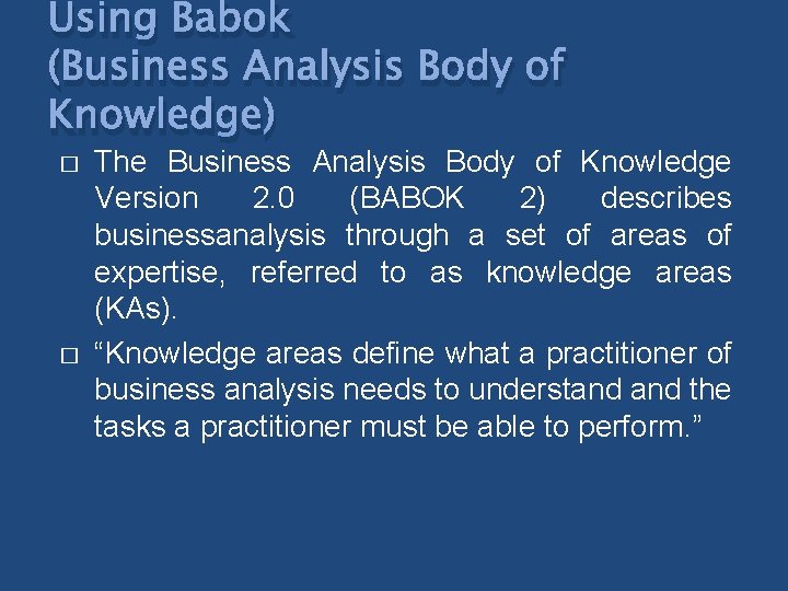 Using Babok (Business Analysis Body of Knowledge) � � The Business Analysis Body of