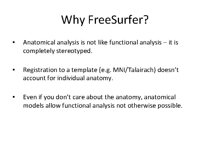 Why Free. Surfer? • Anatomical analysis is not like functional analysis – it is