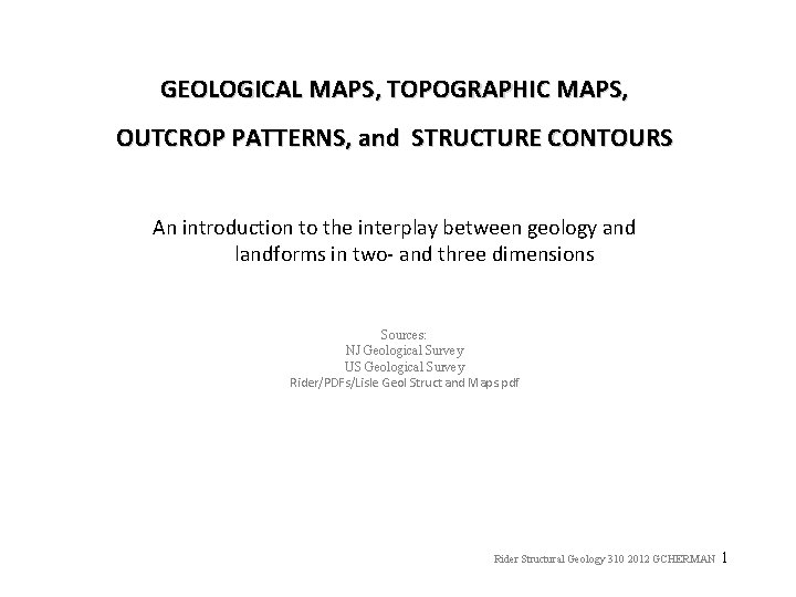 GEOLOGICAL MAPS, TOPOGRAPHIC MAPS, OUTCROP PATTERNS, and STRUCTURE CONTOURS An introduction to the interplay