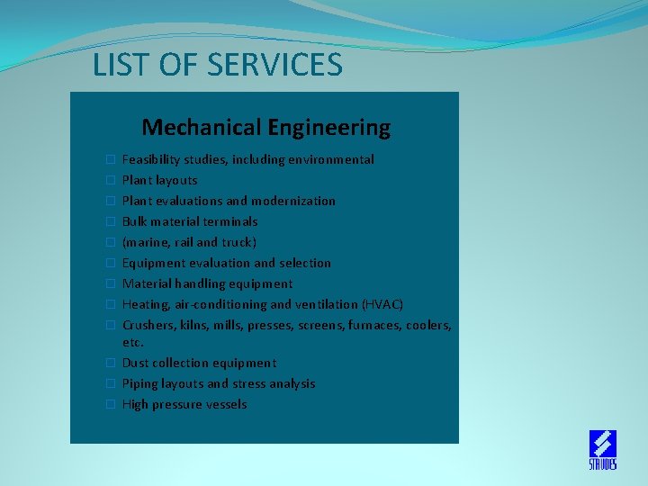 LIST OF SERVICES Mechanical Engineering � Feasibility studies, including environmental � Plant layouts �