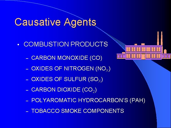 Causative Agents • COMBUSTION PRODUCTS – CARBON MONOXIDE (CO) – OXIDES OF NITROGEN (NOX)