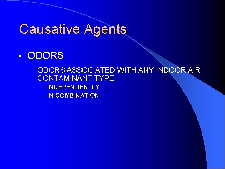 Causative Agents • ODORS – ODORS ASSOCIATED WITH ANY INDOOR AIR CONTAMINANT TYPE •