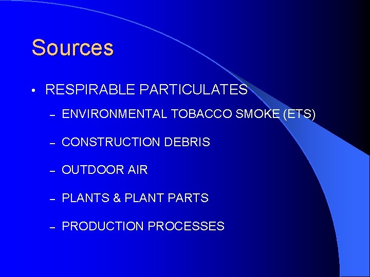 Sources • RESPIRABLE PARTICULATES – ENVIRONMENTAL TOBACCO SMOKE (ETS) – CONSTRUCTION DEBRIS – OUTDOOR
